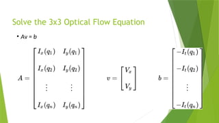 Solve the 3x3 Optical Flow Equation
• Av = b
 