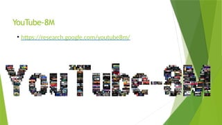 YouTube-8M
• https://research.google.com/youtube8m/
 