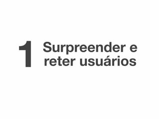 Surpreender e
reter usuários1
 