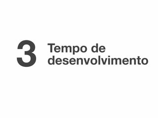 Tempo de
desenvolvimento3
 