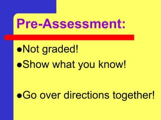 Pre-Assessment:
Not graded!
Show what you know!
Go over directions together!
 