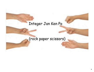 9
Integer Jan Ken Po
(rock paper scissors)
 