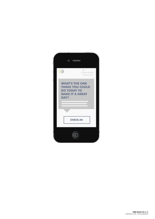 PWW MOCK UP [1.1]
Looking for work | Encouragement
Finding work
WHAT‘S THE ONE
THING YOU COULD
DO TODAY TO
MAKE IT A GREAT
DAY?
CHECK-IN
 