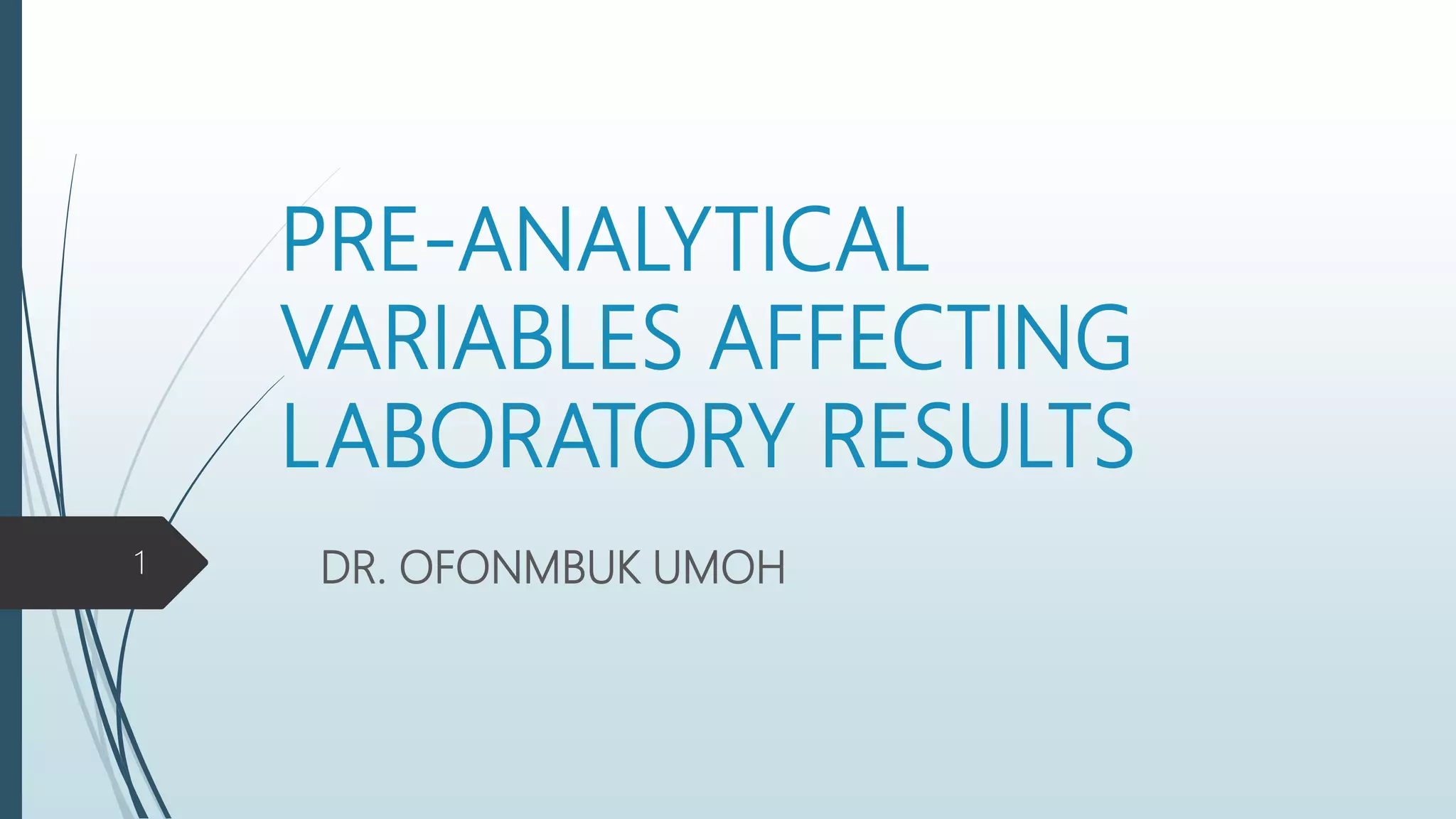 PRE-ANALYTICAL
VARIABLES AFFECTING
LABORATORY RESULTS
DR. OFONMBUK UMOH1
 