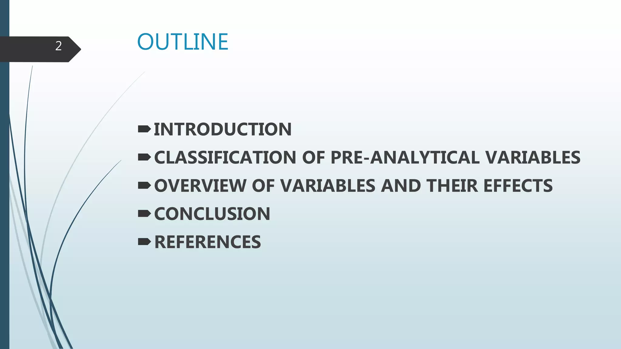 OUTLINE
INTRODUCTION
CLASSIFICATION OF PRE-ANALYTICAL VARIABLES
OVERVIEW OF VARIABLES AND THEIR EFFECTS
CONCLUSION
REFERENCES
2
 