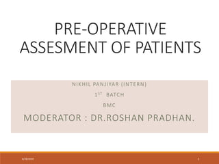 PRE-OPERATIVE
ASSESMENT OF PATIENTS
NIKHIL PANJIYAR (INTERN)
1ST BATCH
BMC
MODERATOR : DR.ROSHAN PRADHAN.
6/28/2020 1
 
