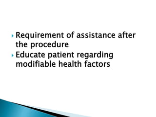  Requirement of assistance after
the procedure
 Educate patient regarding
modifiable health factors
 