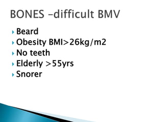  Beard
 Obesity BMI>26kg/m2
 No teeth
 Elderly >55yrs
 Snorer
 
