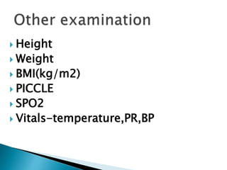  Height
 Weight
 BMI(kg/m2)
 PICCLE
 SPO2
 Vitals-temperature,PR,BP
 
