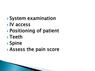  System examination
 IV access
 Positioning of patient
 Teeth
 Spine
 Assess the pain score
 