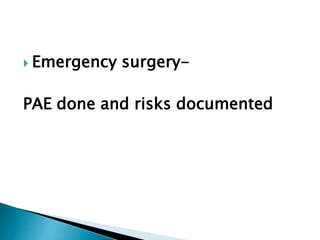  Emergency surgery-
PAE done and risks documented
 