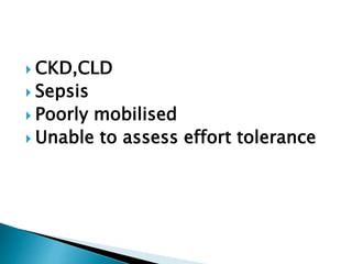  CKD,CLD
 Sepsis
 Poorly mobilised
 Unable to assess effort tolerance
 