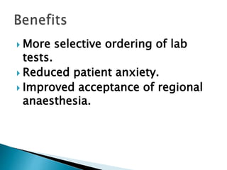 More selective ordering of lab
tests.
 Reduced patient anxiety.
 Improved acceptance of regional
anaesthesia.
 