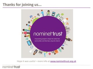 Hope it was useful – more info at www.nominettrust.org.uk
Thanks for joining us...
 