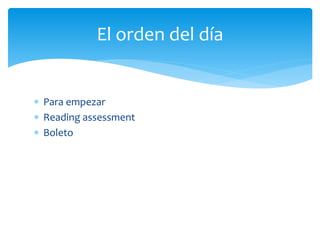  Para empezar
 Reading assessment
 Boleto
El orden del día
 