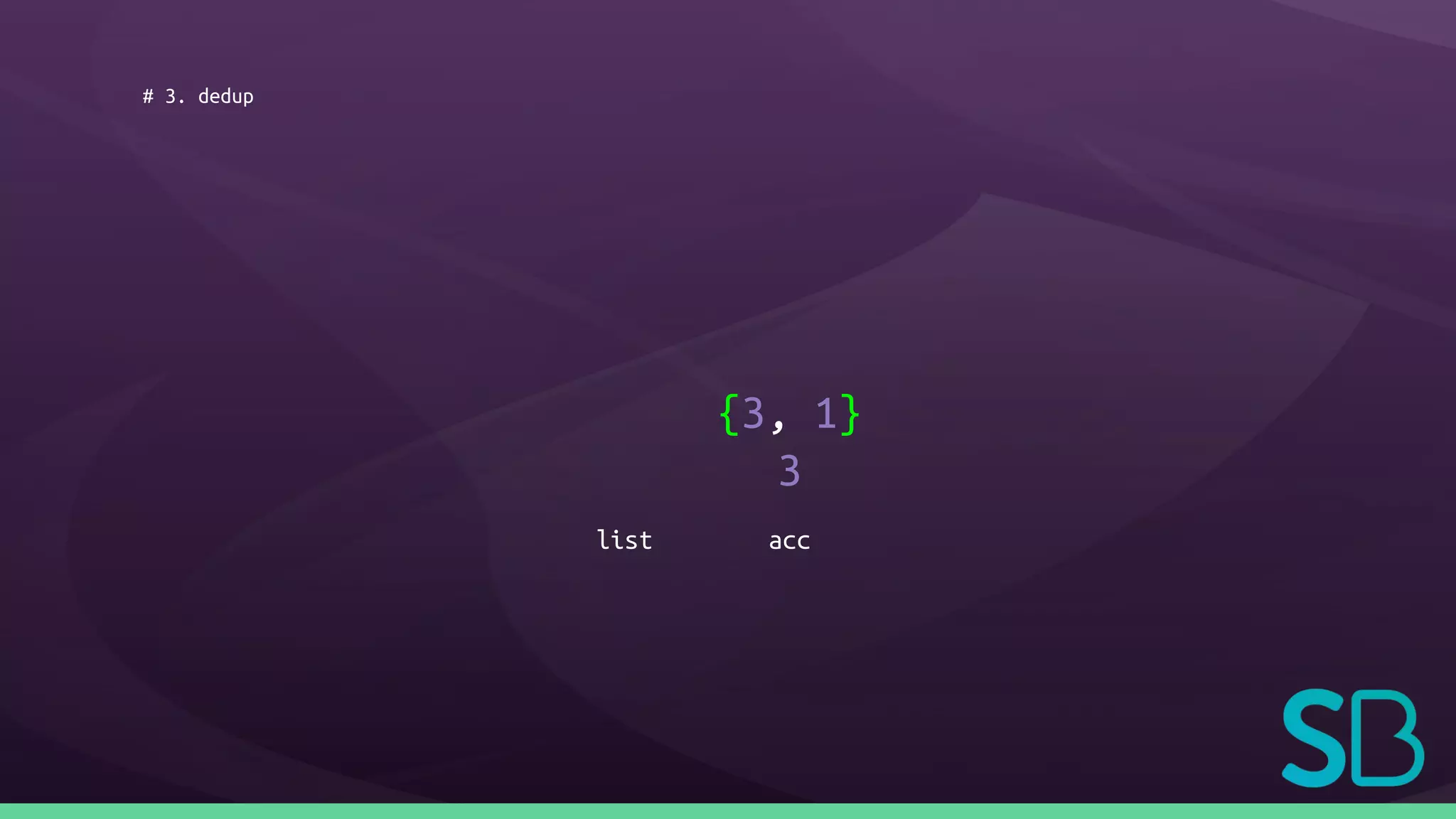 # 3. dedup
{3, 1}
3
list acc
 