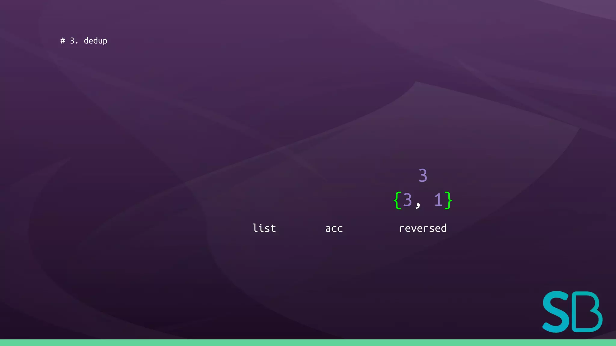 # 3. dedup
list acc
3
{3, 1}
reversed
 