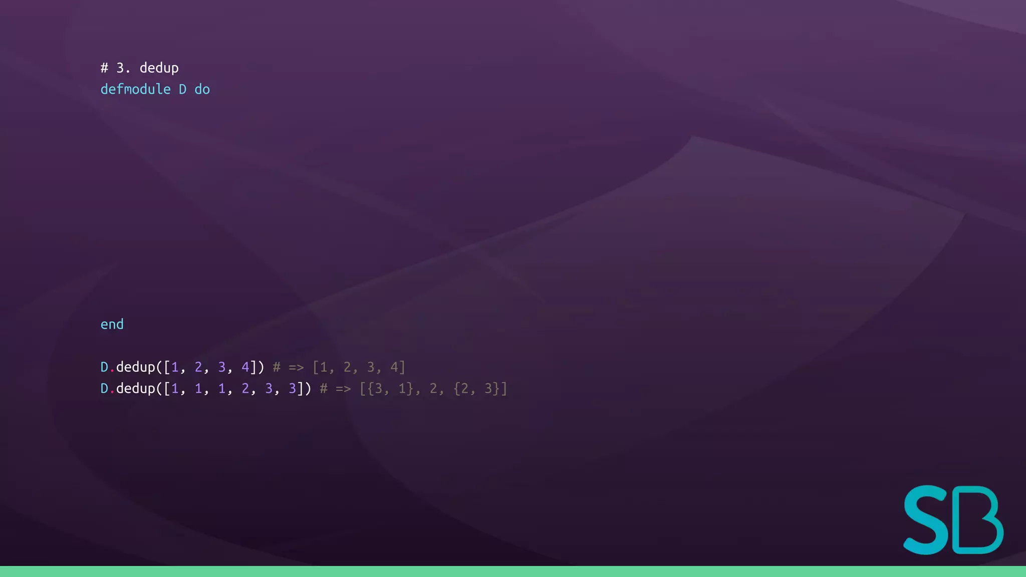 # 3. dedup
defmodule D do
end
D.dedup([1, 2, 3, 4]) # => [1, 2, 3, 4]
D.dedup([1, 1, 1, 2, 3, 3]) # => [{3, 1}, 2, {2, 3}]
 