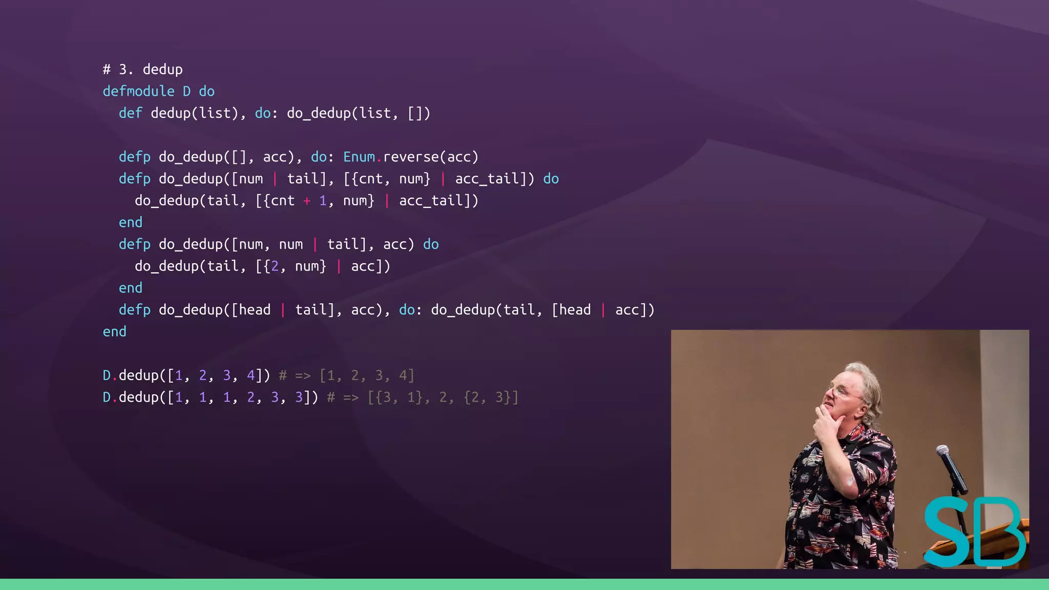 # 3. dedup
defmodule D do
def dedup(list), do: do_dedup(list, [])
defp do_dedup([], acc), do: Enum.reverse(acc)
defp do_dedup([num | tail], [{cnt, num} | acc_tail]) do
do_dedup(tail, [{cnt + 1, num} | acc_tail])
end
defp do_dedup([num, num | tail], acc) do
do_dedup(tail, [{2, num} | acc])
end
defp do_dedup([head | tail], acc), do: do_dedup(tail, [head | acc])
end
D.dedup([1, 2, 3, 4]) # => [1, 2, 3, 4]
D.dedup([1, 1, 1, 2, 3, 3]) # => [{3, 1}, 2, {2, 3}]
 