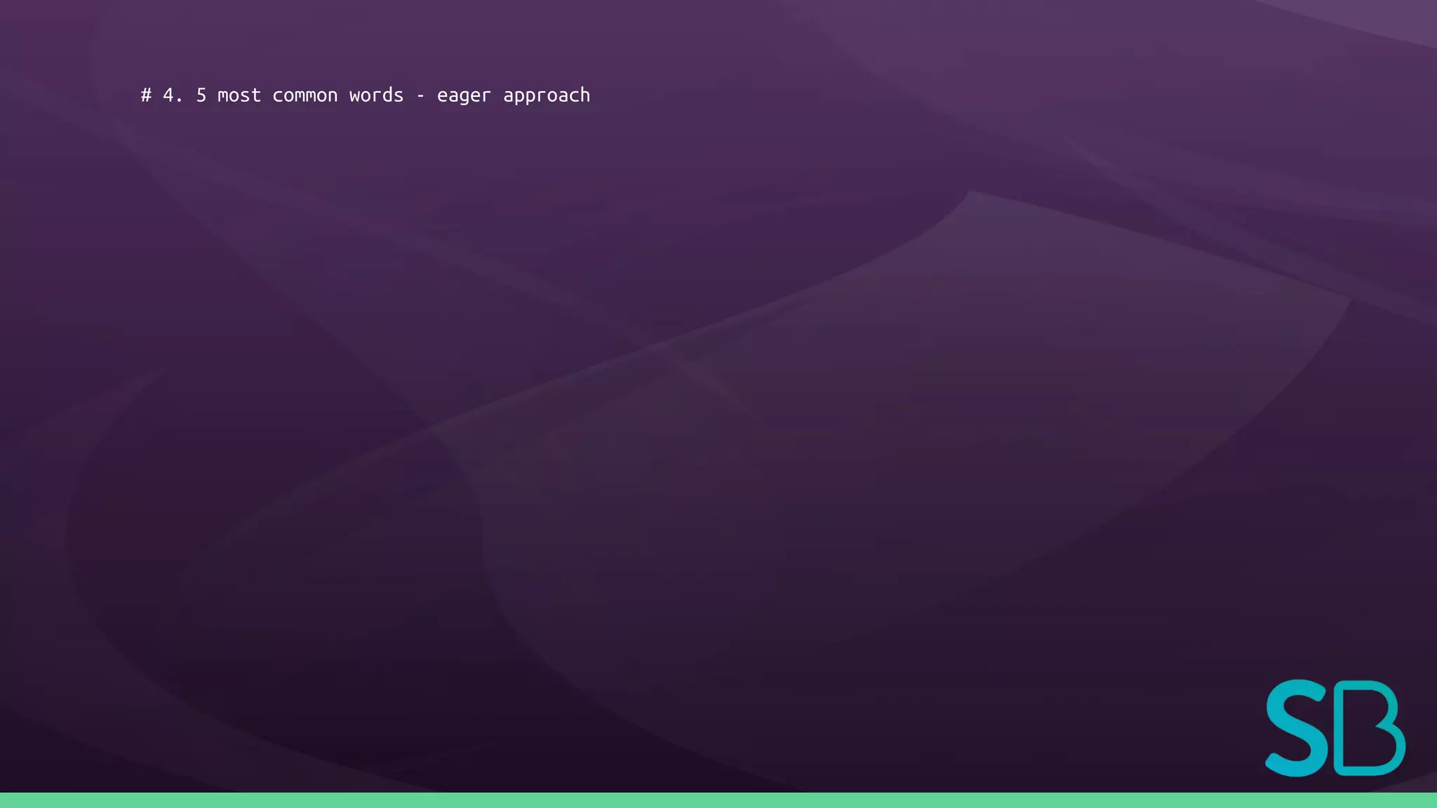 # 4. 5 most common words - eager approach
 