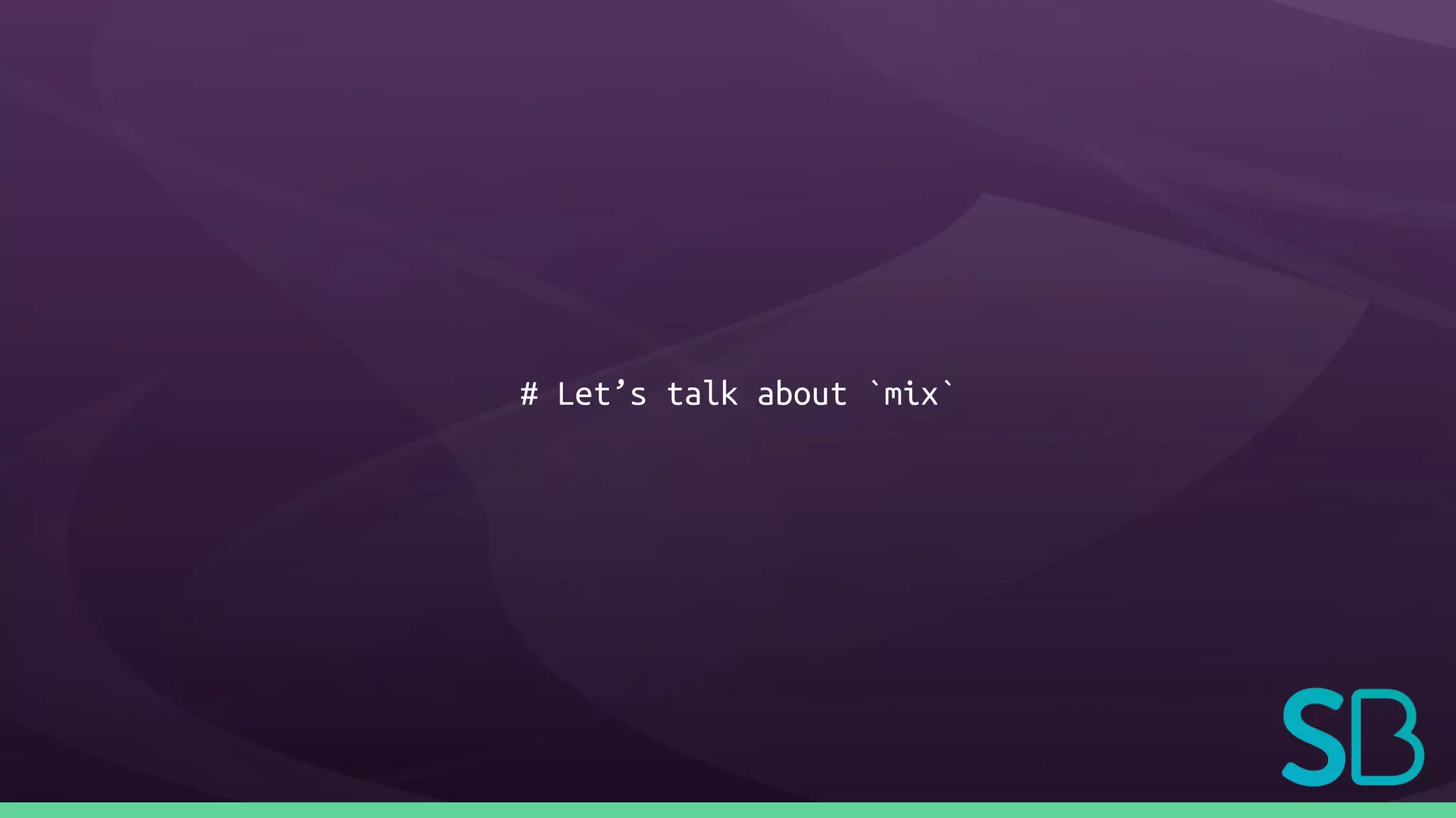 # Let’s talk about `mix`
 