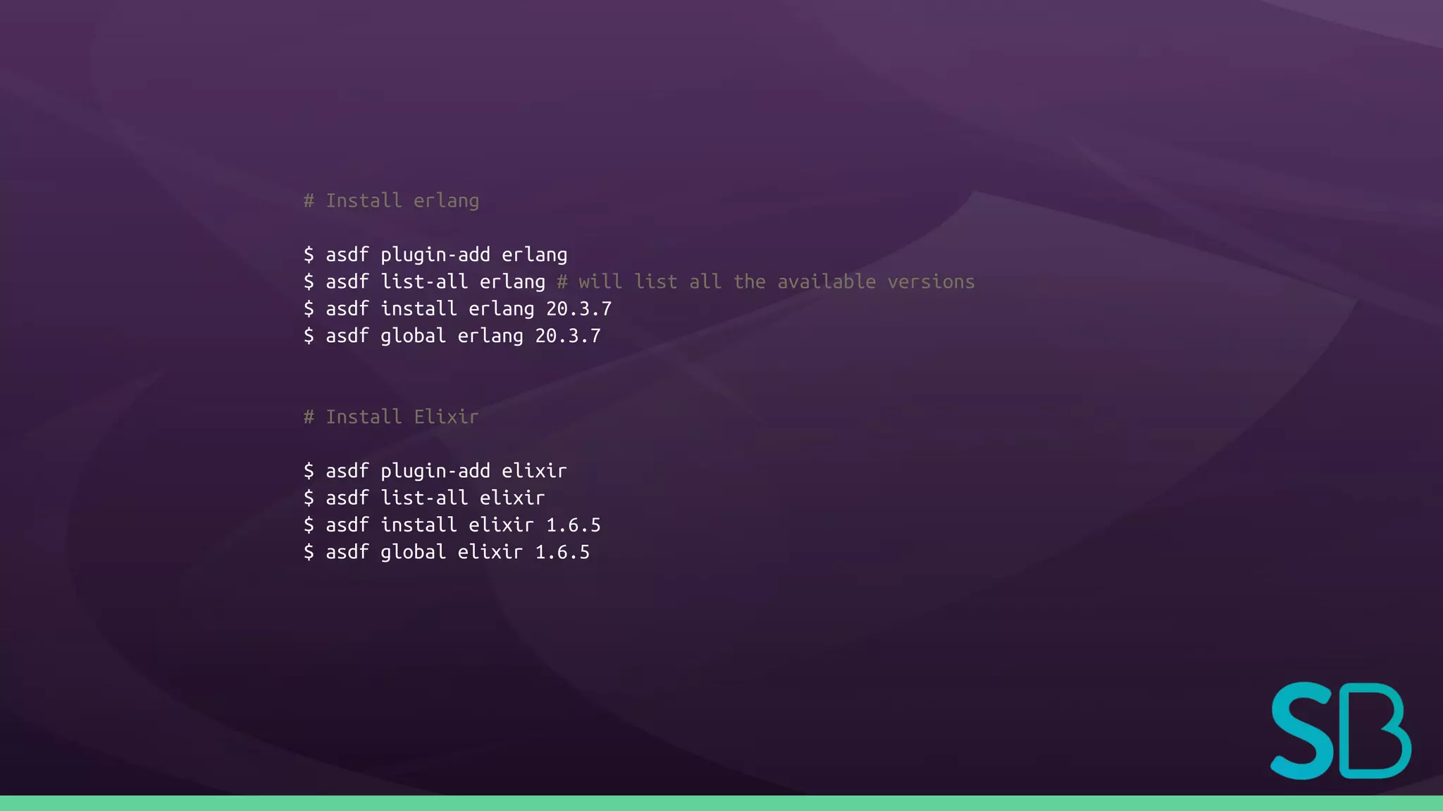 # Install erlang
$ asdf plugin-add erlang
$ asdf list-all erlang # will list all the available versions
$ asdf install erlang 20.3.7
$ asdf global erlang 20.3.7
# Install Elixir
$ asdf plugin-add elixir
$ asdf list-all elixir
$ asdf install elixir 1.6.5
$ asdf global elixir 1.6.5
 