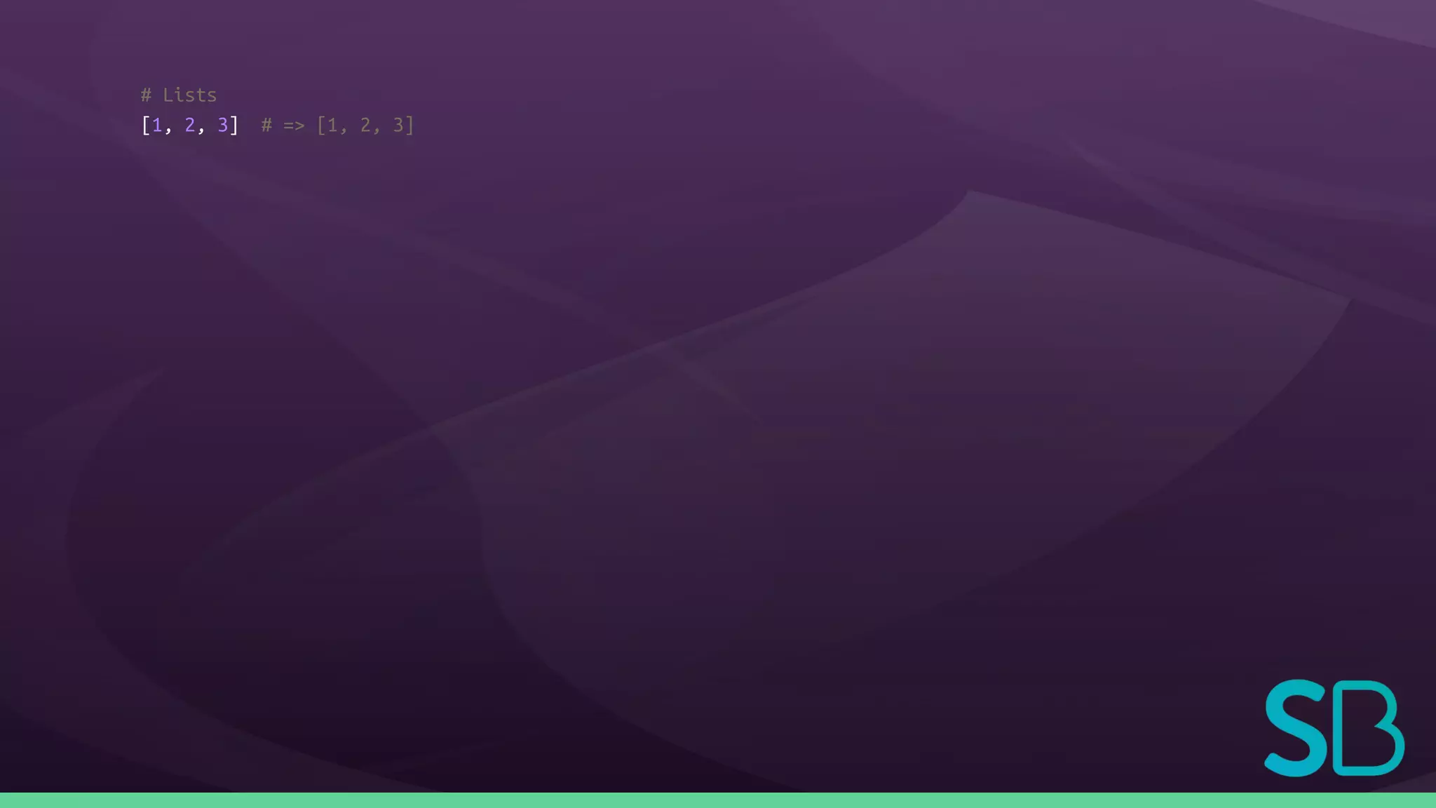 # Lists
[1, 2, 3] # => [1, 2, 3]
 