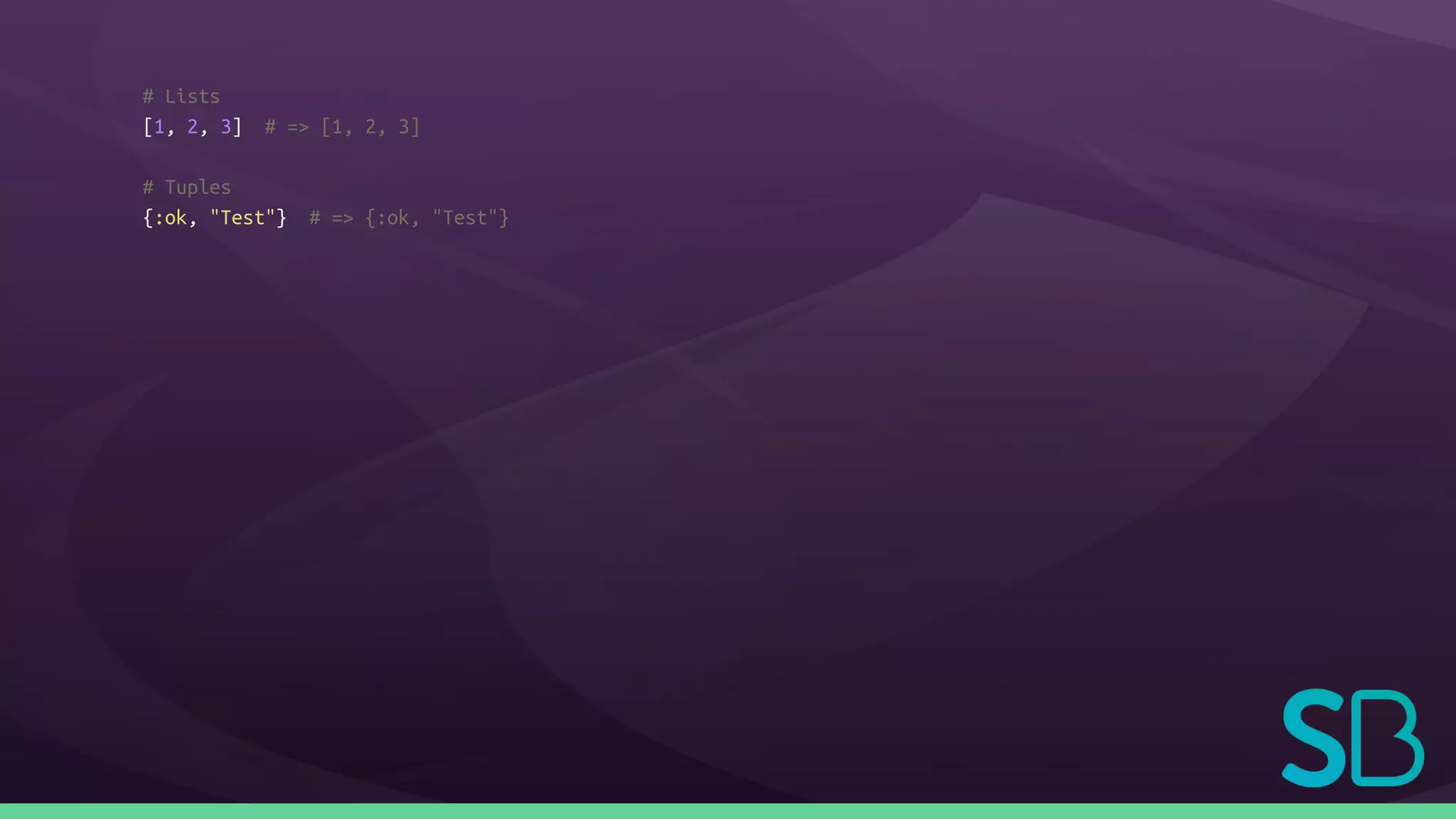 # Lists
[1, 2, 3] # => [1, 2, 3]
# Tuples
{:ok, "Test"} # => {:ok, "Test"}
 