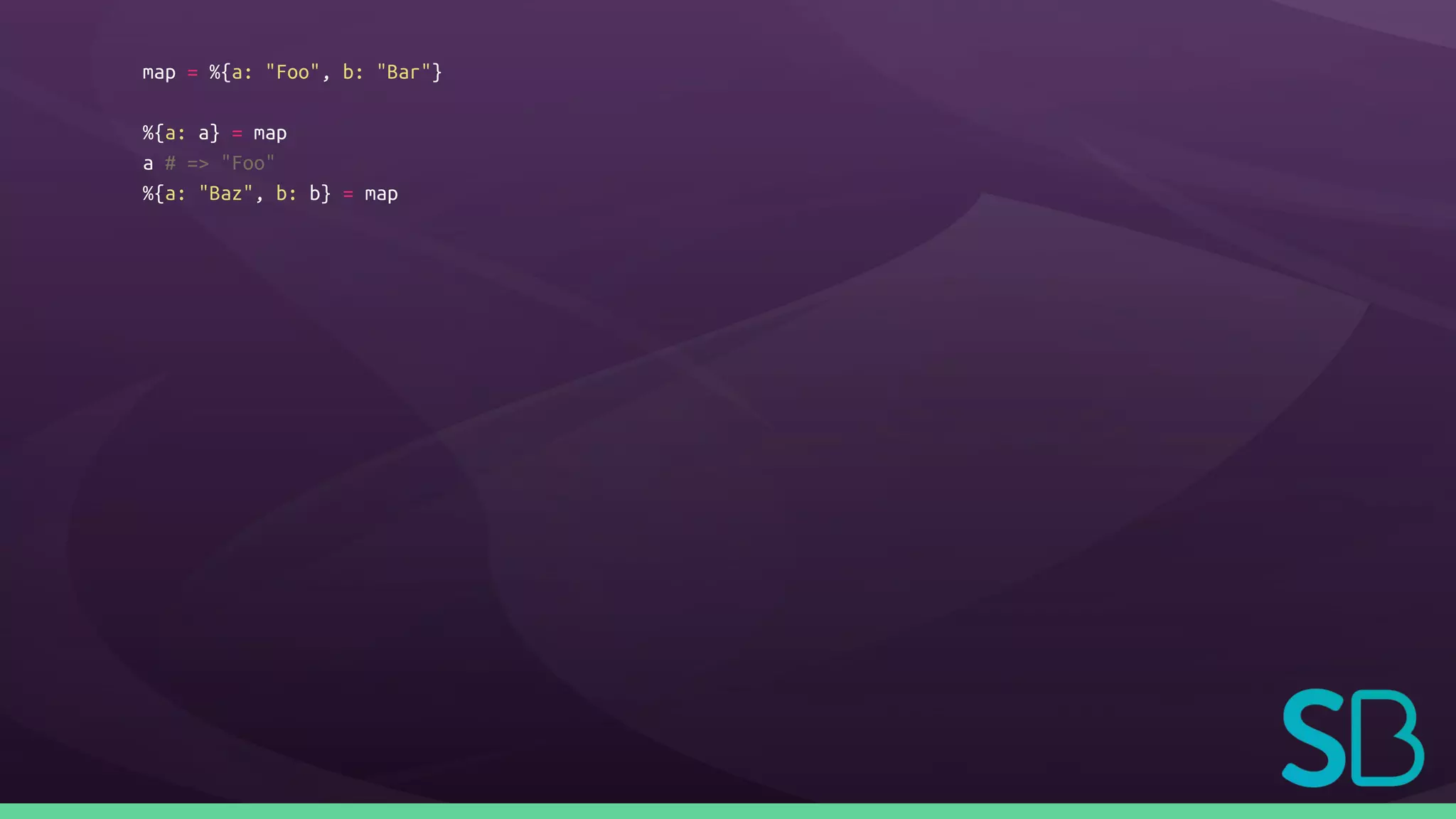 map = %{a: "Foo", b: "Bar"}
%{a: a} = map
a # => "Foo"
%{a: "Baz", b: b} = map
 