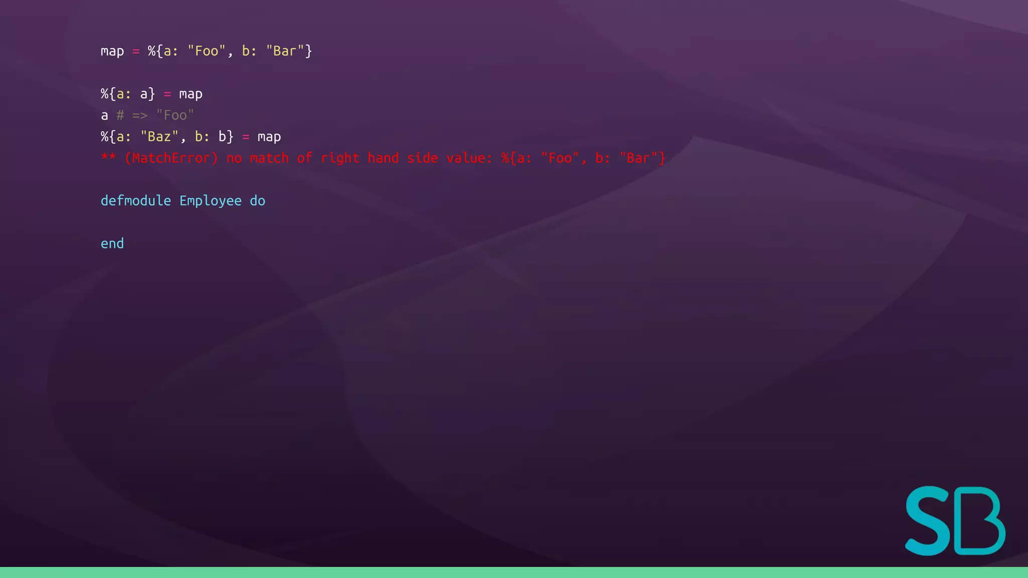 map = %{a: "Foo", b: "Bar"}
%{a: a} = map
a # => "Foo"
%{a: "Baz", b: b} = map
** (MatchError) no match of right hand side value: %{a: "Foo", b: "Bar"}
defmodule Employee do
end
 