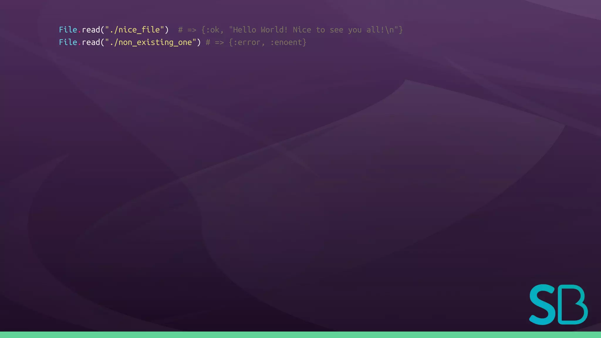 File.read("./nice_file") # => {:ok, "Hello World! Nice to see you all!n"}
File.read("./non_existing_one") # => {:error, :enoent}
 