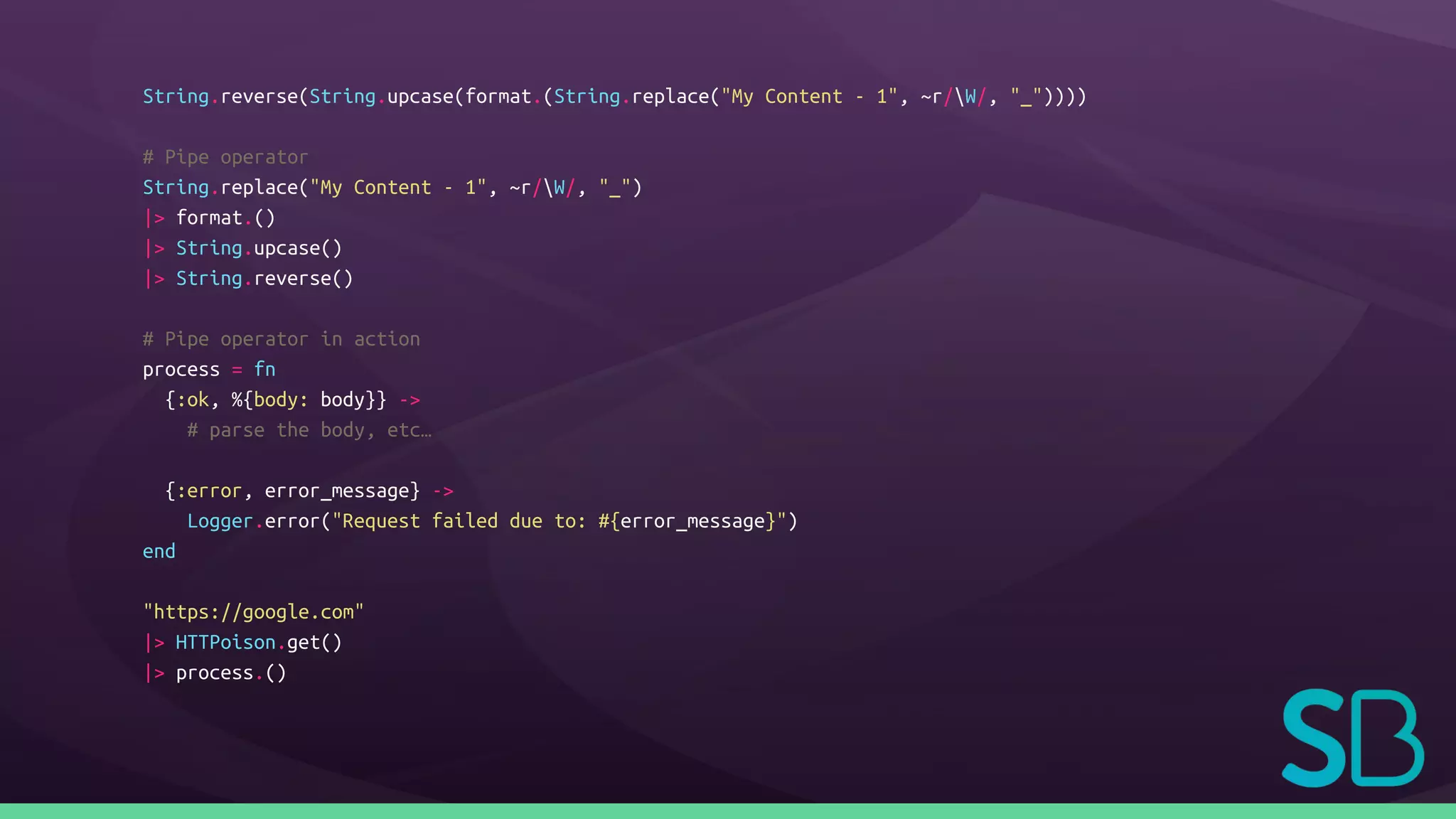 String.reverse(String.upcase(format.(String.replace("My Content - 1", ~r/W/, "_"))))
# Pipe operator
String.replace("My Content - 1", ~r/W/, "_")
|> format.()
|> String.upcase()
|> String.reverse()
# Pipe operator in action
process = fn
{:ok, %{body: body}} ->
# parse the body, etc…
{:error, error_message} ->
Logger.error("Request failed due to: #{error_message}")
end
"https://google.com"
|> HTTPoison.get()
|> process.()
 