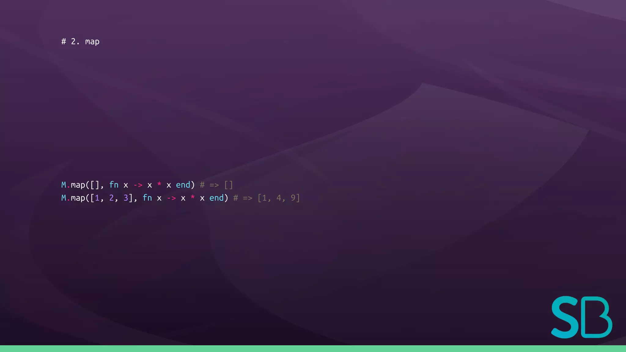 # 2. map
M.map([], fn x -> x * x end) # => []
M.map([1, 2, 3], fn x -> x * x end) # => [1, 4, 9]
 