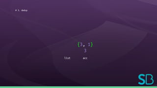 # 3. dedup
{3, 1}
3
list acc
 