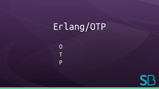 Erlang/OTP
O
T
P
 