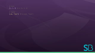 # Lists
[1, 2, 3] # => [1, 2, 3]
# Tuples
{:ok, "Test"} # => {:ok, "Test"}
 