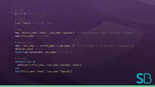 # Lists
[1, 2, 3] # => [1, 2, 3]
# Tuples
{:ok, "Test"} # => {:ok, "Test"}
# Maps
map = %{first_name: "Pawel", last_name: "Dawczak"} # => %{first_name: "Pawel", last_name: "Dawczak"}
map[:first_name] # => "Pawel"
# Keyword Lists
opts = [per_page: 3, current_page: 1, per_page: 5] # => [per_page: 3, current_page: 1, per_page: 5]
opts[:per_page] # => 3
Keyword.get_values(opts, :per_page) # => [3, 5]
# Structs
defmodule User do
defstruct [:first_name, :last_name, username: "Guest"]
end
%User{first_name: "Pawel", last_name: "Dawczak"}
 