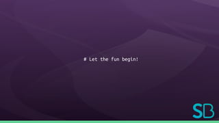 # Let the fun begin!
 