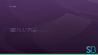 # 2. map
M.map([], fn x -> x * x end) # => []
M.map([1, 2, 3], fn x -> x * x end) # => [1, 4, 9]
 