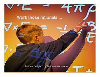 Work those rationals ...




    let there be light... by ﬂickr user darkmatter
 