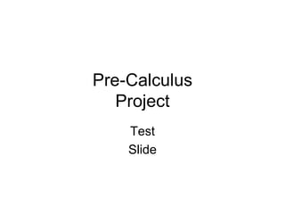 Pre-Calculus Project Test Slide 