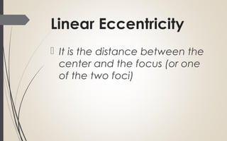 Linear Eccentricity
 It is the distance between the
center and the focus (or one
of the two foci)
 