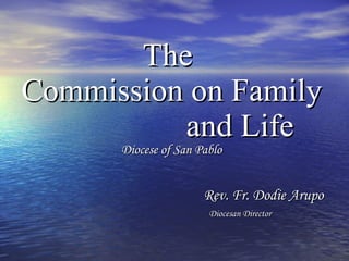 The  Commission on Family  and Life Diocese of San Pablo   Rev. Fr. Dodie Arupo   Diocesan Director 