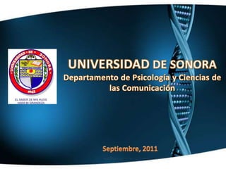 UNIVERSIDAD DE SONORA Departamento de Psicología y Ciencias de las Comunicación Septiembre, 2011 