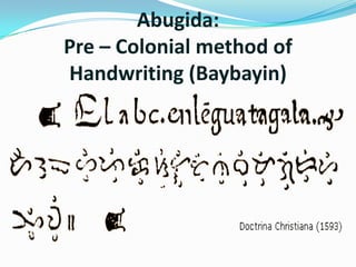 Abugida:
Pre – Colonial method of
Handwriting (Baybayin)
 