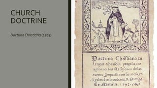 CHURCH
DOCTRINE
Doctrina Christiana (1593)
 