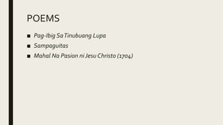 POEMS
■ Pag-Ibig SaTinubuang Lupa
■ Sampaguitas
■ Mahal Na Pasion ni Jesu Christo (1704)
 