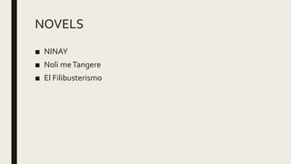 NOVELS
■ NINAY
■ Noli meTangere
■ El Filibusterismo
 