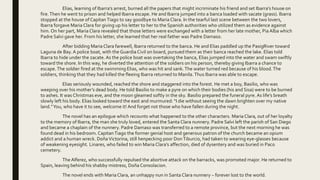 Elias, learning of Ibarra’s arrest, burned all the papers that might incriminate his friend and set Ibarra’s house on
fire.Then he went to prison and helped Ibarra escape. He and Ibarra jumped into a banca loaded with sacate (grass). Ibarra
stopped at the house of CapitanTiago to say goodbye to Maria Clara. In the tearful last scene between the two lovers,
Ibarra forgave Maria Clara for giving up his letter to her to the Spanish authorities who utilized them as evidence against
him. On her part, Maria Clara revealed that those letters were exchanged with a letter from her late mother, Pia Alba which
Padre Salvi gave her. From his letter, she learned that her real father was Padre Damaso.
After bidding Maria Clara farewell, Ibarra returned to the banca. He and Elias paddled up the PasigRiver toward
Laguna de Bay. A police boat, with the Guardia Civil on board, pursued them as their banca reached the lake. Elias told
Ibarra to hide under the zacate. As the police boat was overtaking the banca, Elias jumped into the water and swam swiftly
toward the shore. In this way, he diverted the attention of the soldiers on his person, thereby giving Ibarra a chance to
escape.The soldier fired at the swimming Elias, who was hit and sank.The water turned red because of his blood.The
soldiers, thinking that they had killed the fleeing Ibarra returned to Manila.Thus Ibarra was able to escape.
Elias seriously wounded, reached the shore and staggered into the forest. He met a boy, Basilio, who was
weeping over his mother’s dead body. He told Basilio to make a pyre on which their bodies (his and Sisa) were to be burned
to ashes. It was Christmas eve, and the moon gleamed softly in the sky. Basilio prepared the funeral pyre. As life’s breath
slowly left his body. Elias looked toward the east and murmured: “I die without seeing the dawn brighten over my native
land.”You, who have it to see, welcome it! And forget not those who have fallen during the night.
The novel has an epilogue which recounts what happened to the other characters. Maria Clara, out of her loyalty
to the memory of Ibarra, the man she truly loved, entered the Santa Clara nunnery. Padre Salvi left the parish of San Diego
and became a chaplain of the nunnery. Padre Damaso was transferred to a remote province, but the next morning he was
found dead in his bedroom. CapitanTiago the former genial host and generous patron of the church became an opium
addict and a human wreck. DoñaVictorina, still henpecking poor DonTiburcio, had taken to wearing eye-glasses because
of weakening eyesight. Linares, who failed to win Maria Clara’s affection, died of dysentery and was buried in Paco
cemetery.
The Alferez, who successfully repulsed the abortive attack on the barracks, was promoted major. He returned to
Spain, leaving behind his shabby mistress, Doña Consolacion.
The novel ends with Maria Clara, an unhappy nun in Santa Clara nunnery – forever lost to the world.
 