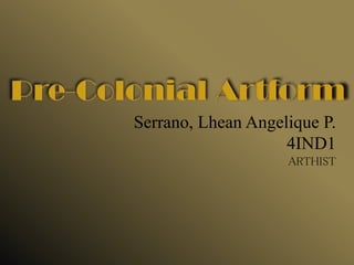 Serrano, Lhean Angelique P.
4IND1
ARTHIST
 